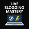 Live Blogging Mastery